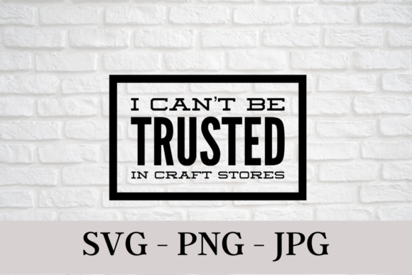 Funny Crafting Graphics: I Can’t Be Trusted in Craft Stores